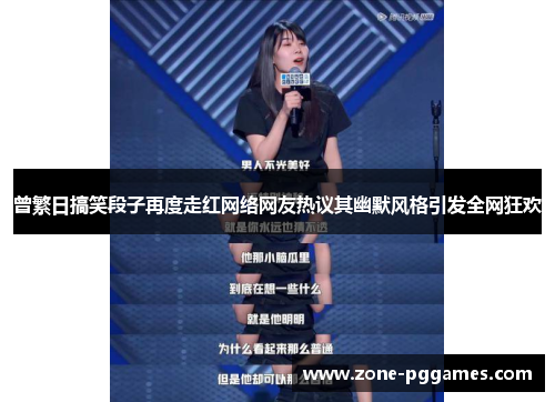 曾繁日搞笑段子再度走红网络网友热议其幽默风格引发全网狂欢