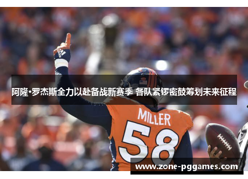 阿隆·罗杰斯全力以赴备战新赛季 各队紧锣密鼓筹划未来征程