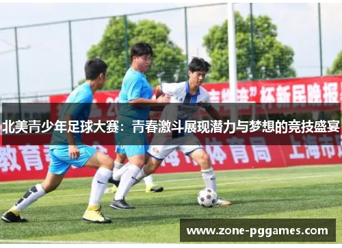 北美青少年足球大赛：青春激斗展现潜力与梦想的竞技盛宴