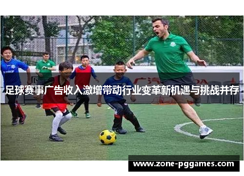 足球赛事广告收入激增带动行业变革新机遇与挑战并存