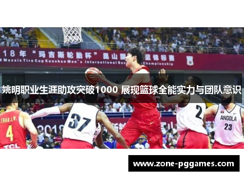 姚明职业生涯助攻突破1000 展现篮球全能实力与团队意识