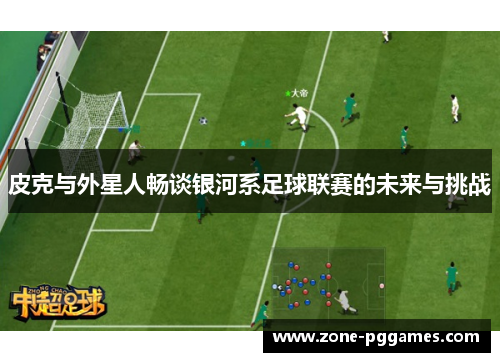 皮克与外星人畅谈银河系足球联赛的未来与挑战