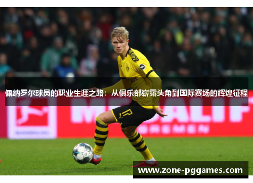 佩纳罗尔球员的职业生涯之路：从俱乐部崭露头角到国际赛场的辉煌征程