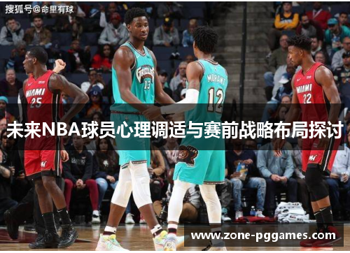 未来NBA球员心理调适与赛前战略布局探讨