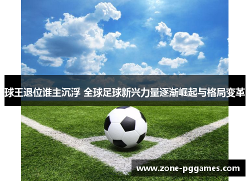 球王退位谁主沉浮 全球足球新兴力量逐渐崛起与格局变革