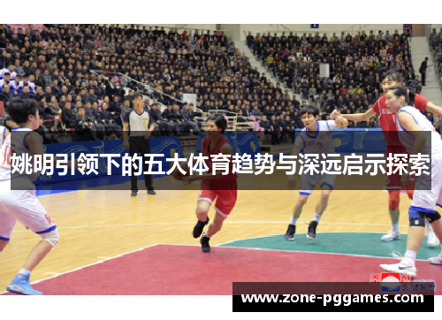 姚明引领下的五大体育趋势与深远启示探索
