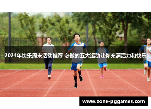2024年快乐周末活动推荐 必做的五大运动让你充满活力和快乐