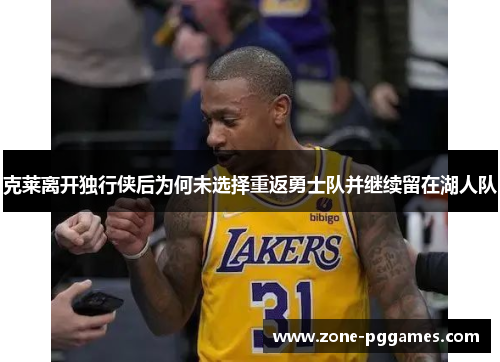 克莱离开独行侠后为何未选择重返勇士队并继续留在湖人队