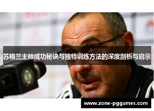 苏格兰主帅成功秘诀与独特训练方法的深度剖析与启示