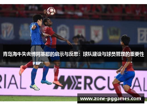 青岛海牛失去博阿基耶的启示与反思：球队建设与球员管理的重要性