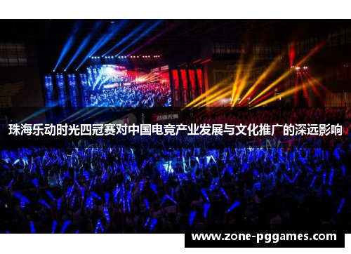 珠海乐动时光四冠赛对中国电竞产业发展与文化推广的深远影响