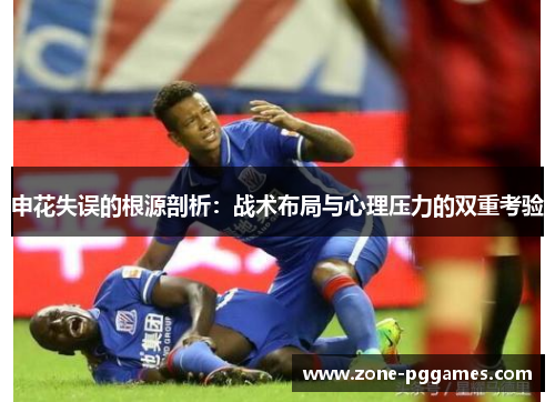 申花失误的根源剖析：战术布局与心理压力的双重考验