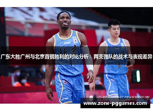 广东大胜广州与北京首钢胜利的对比分析：两支强队的战术与表现差异