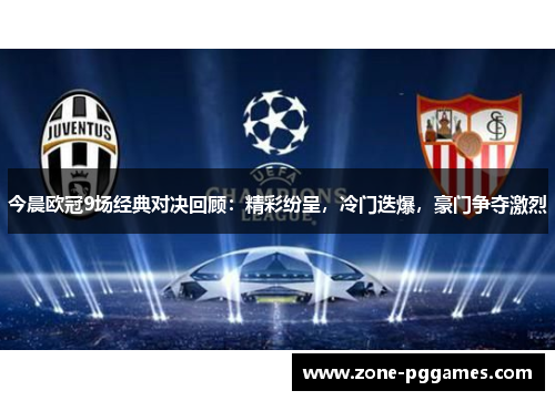 今晨欧冠9场经典对决回顾：精彩纷呈，冷门迭爆，豪门争夺激烈