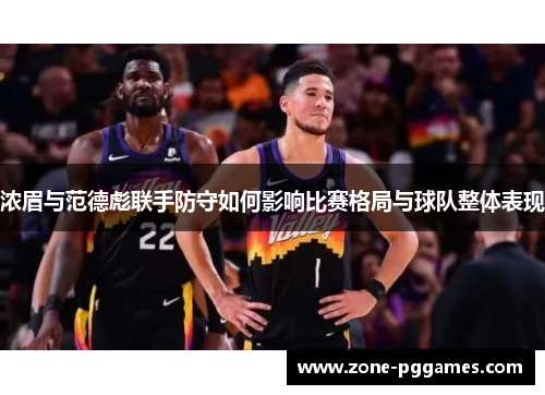 浓眉与范德彪联手防守如何影响比赛格局与球队整体表现