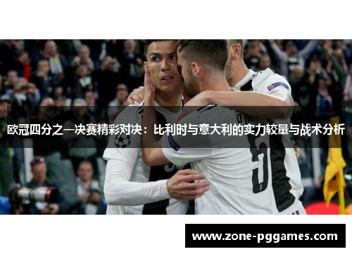 欧冠四分之一决赛精彩对决：比利时与意大利的实力较量与战术分析