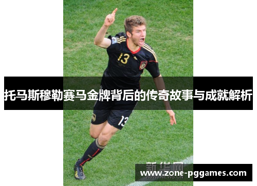 托马斯穆勒赛马金牌背后的传奇故事与成就解析