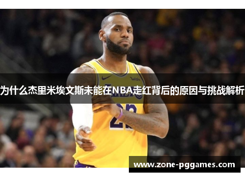为什么杰里米埃文斯未能在NBA走红背后的原因与挑战解析