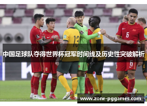 中国足球队夺得世界杯冠军时间线及历史性突破解析