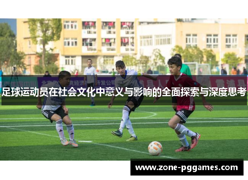 足球运动员在社会文化中意义与影响的全面探索与深度思考