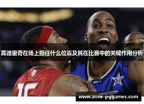 莫德里奇在场上担任什么位置及其在比赛中的关键作用分析