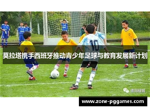 莫拉塔携手西班牙推动青少年足球与教育发展新计划