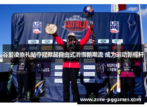 谷爱凌崇礼站夺冠掀起自由式滑雪新潮流 成为运动新标杆 谷爱凌崇礼站夺冠掀起自由式滑雪新潮流 成为运动新标杆