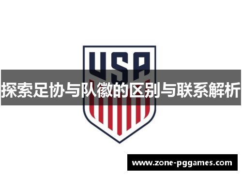 探索足协与队徽的区别与联系解析 探索足协与队徽的区别与联系解析